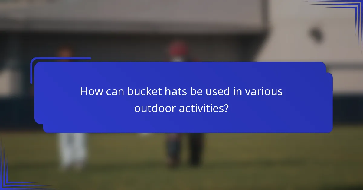 How can bucket hats be used in various outdoor activities?