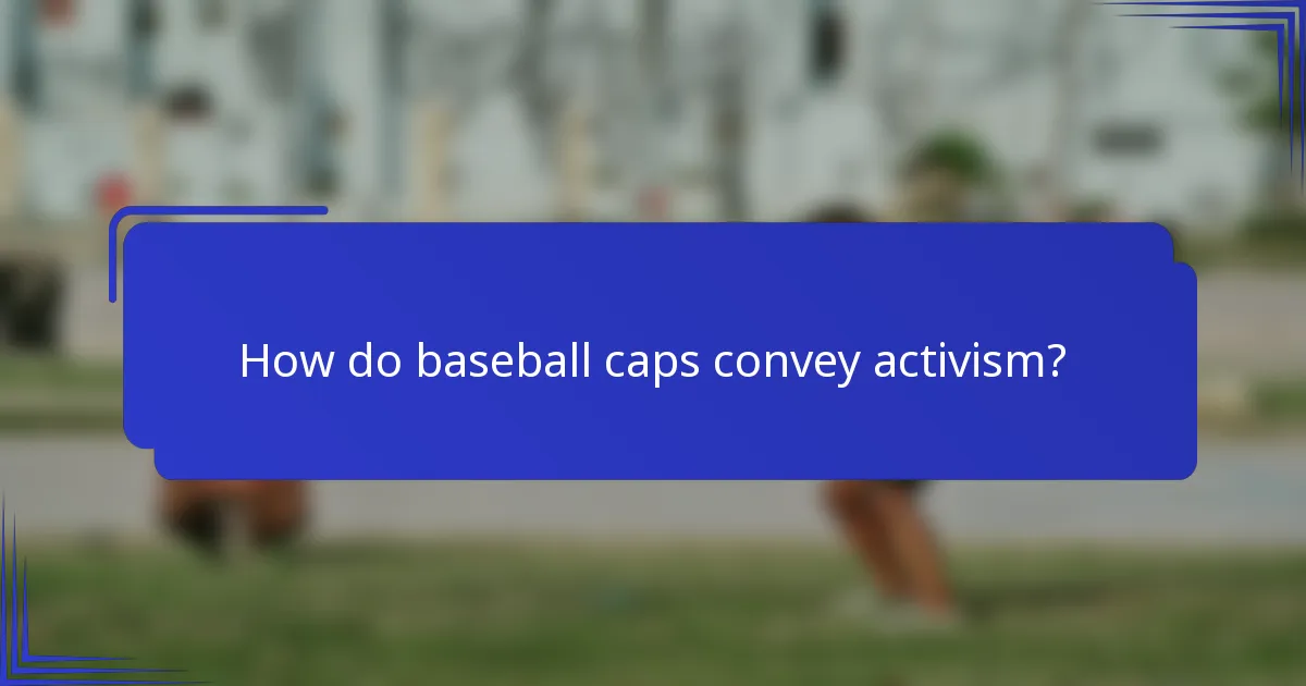How do baseball caps convey activism?