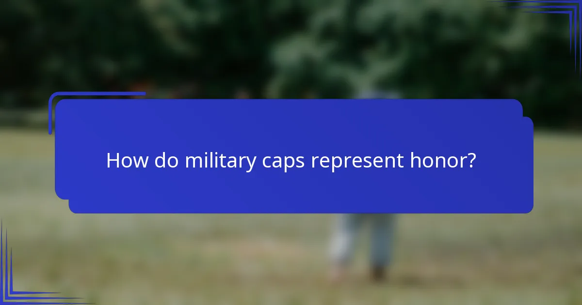 How do military caps represent honor?