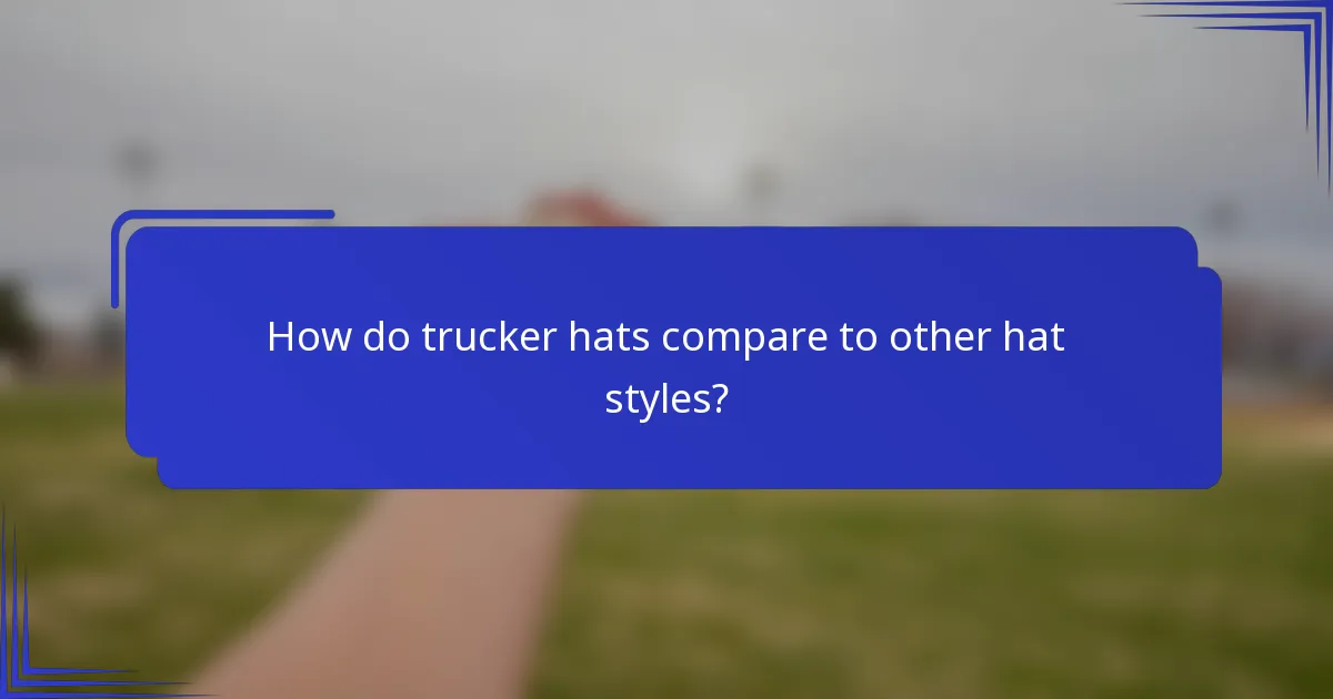 How do trucker hats compare to other hat styles?