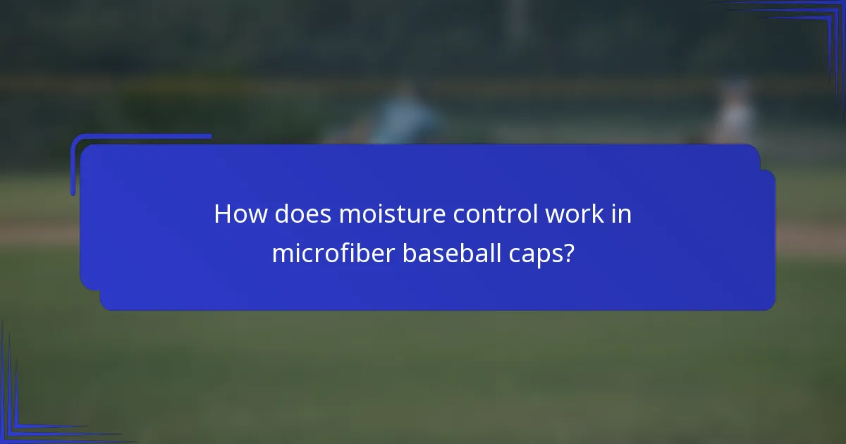 How does moisture control work in microfiber baseball caps?