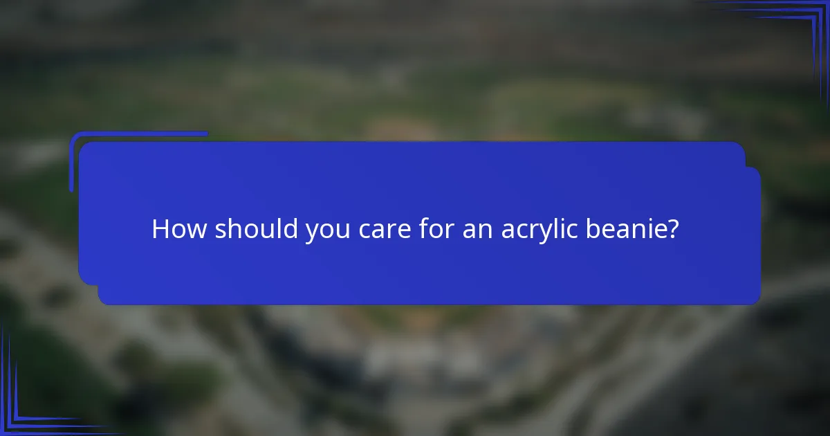 How should you care for an acrylic beanie?