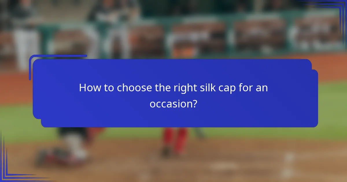 How to choose the right silk cap for an occasion?