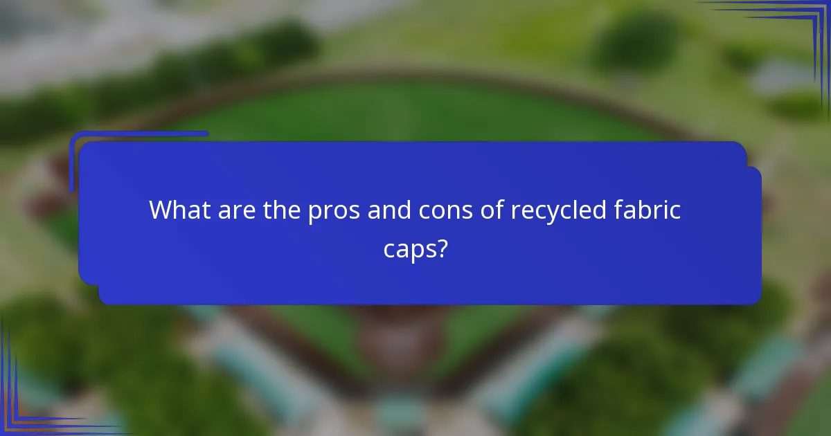 What are the pros and cons of recycled fabric caps?
