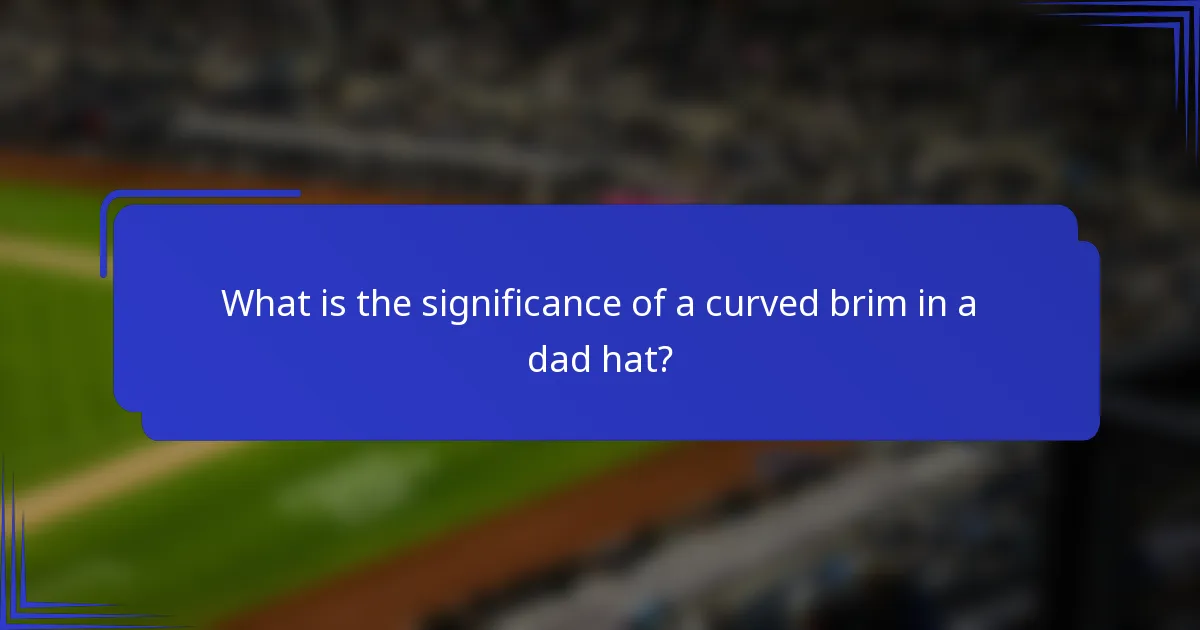 What is the significance of a curved brim in a dad hat?