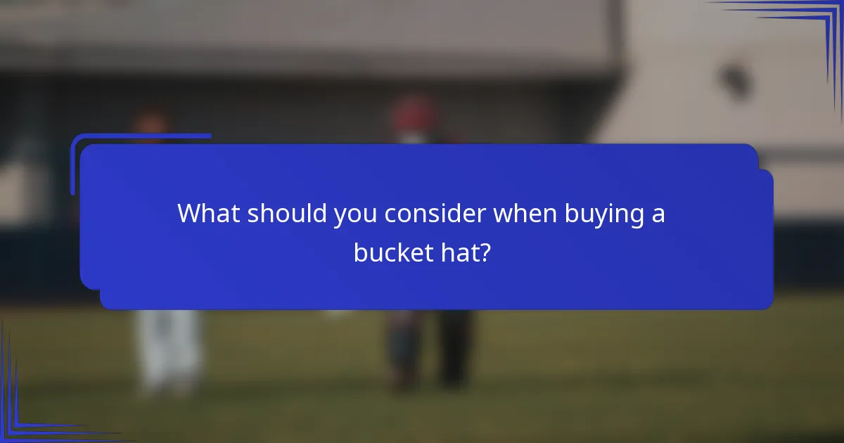 What should you consider when buying a bucket hat?