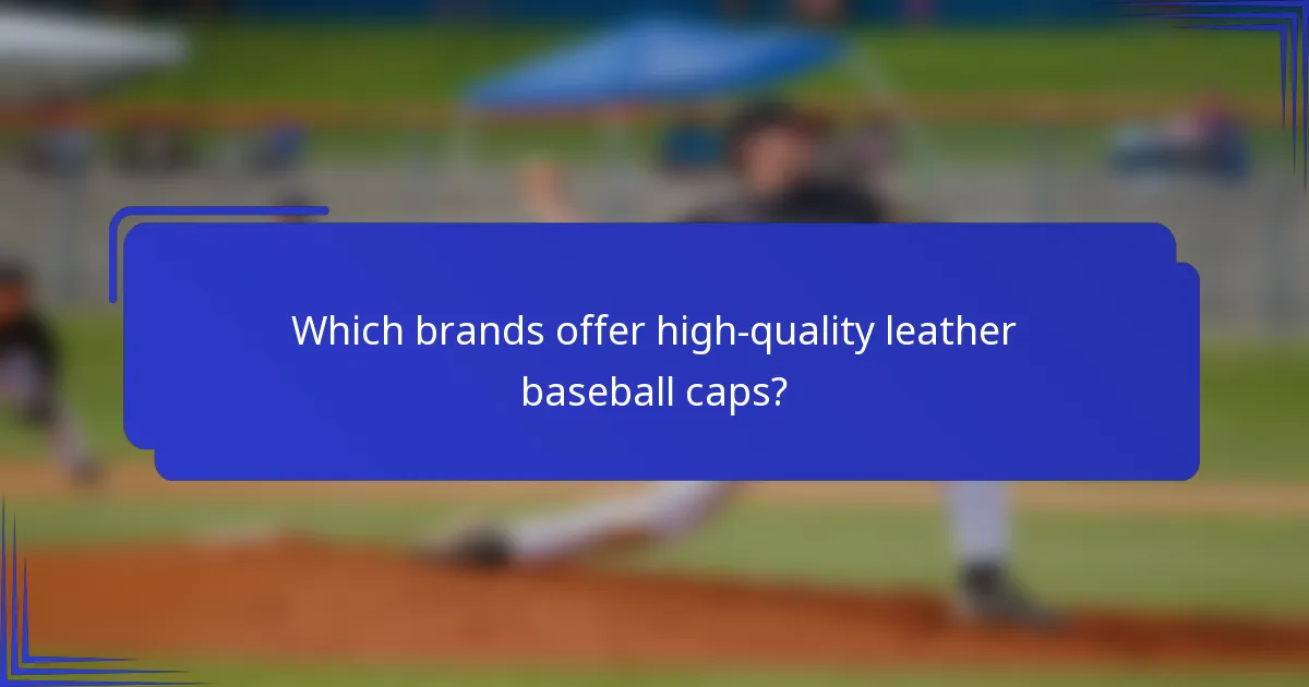 Which brands offer high-quality leather baseball caps?