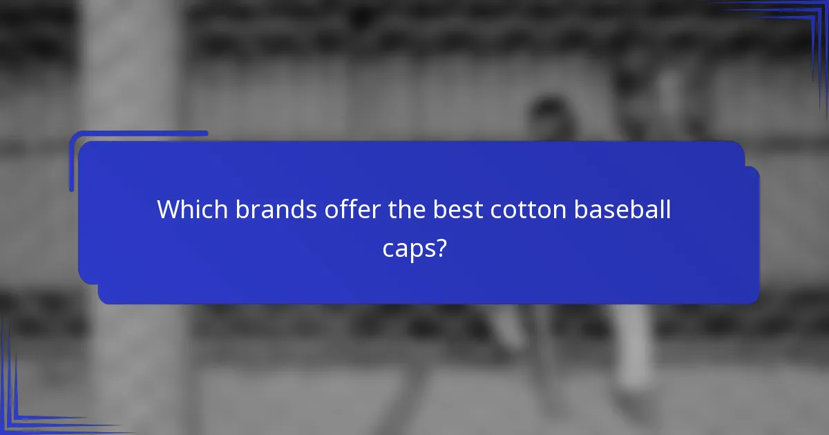 Which brands offer the best cotton baseball caps?