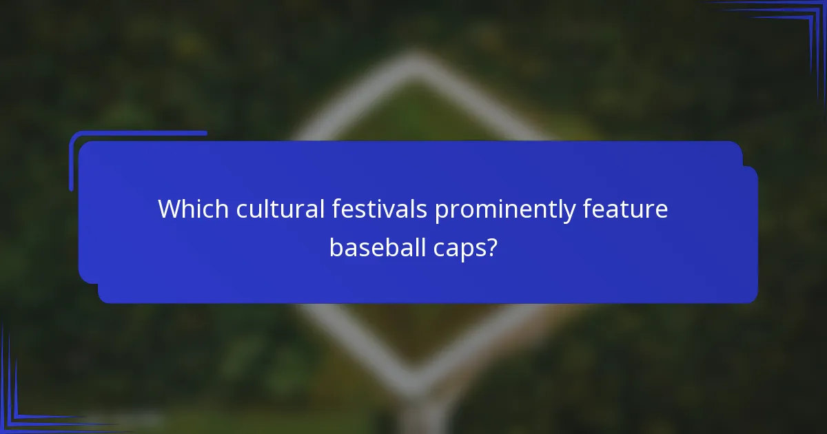 Which cultural festivals prominently feature baseball caps?