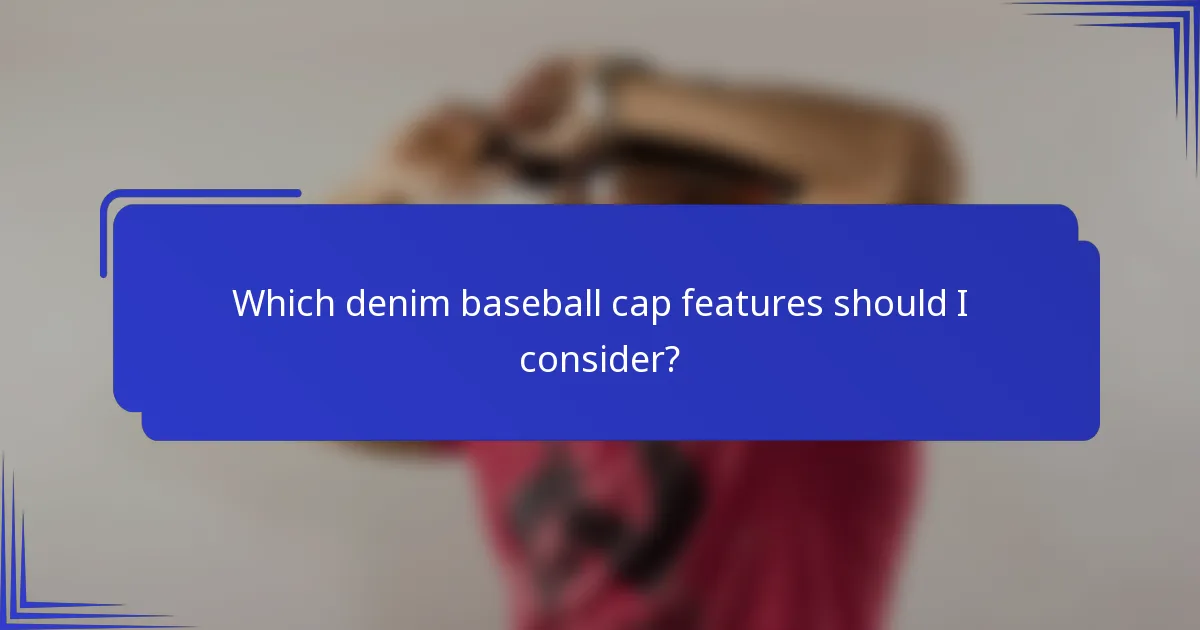 Which denim baseball cap features should I consider?