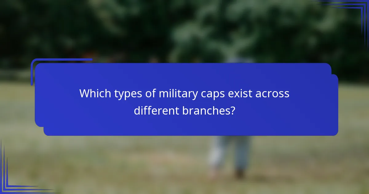 Which types of military caps exist across different branches?