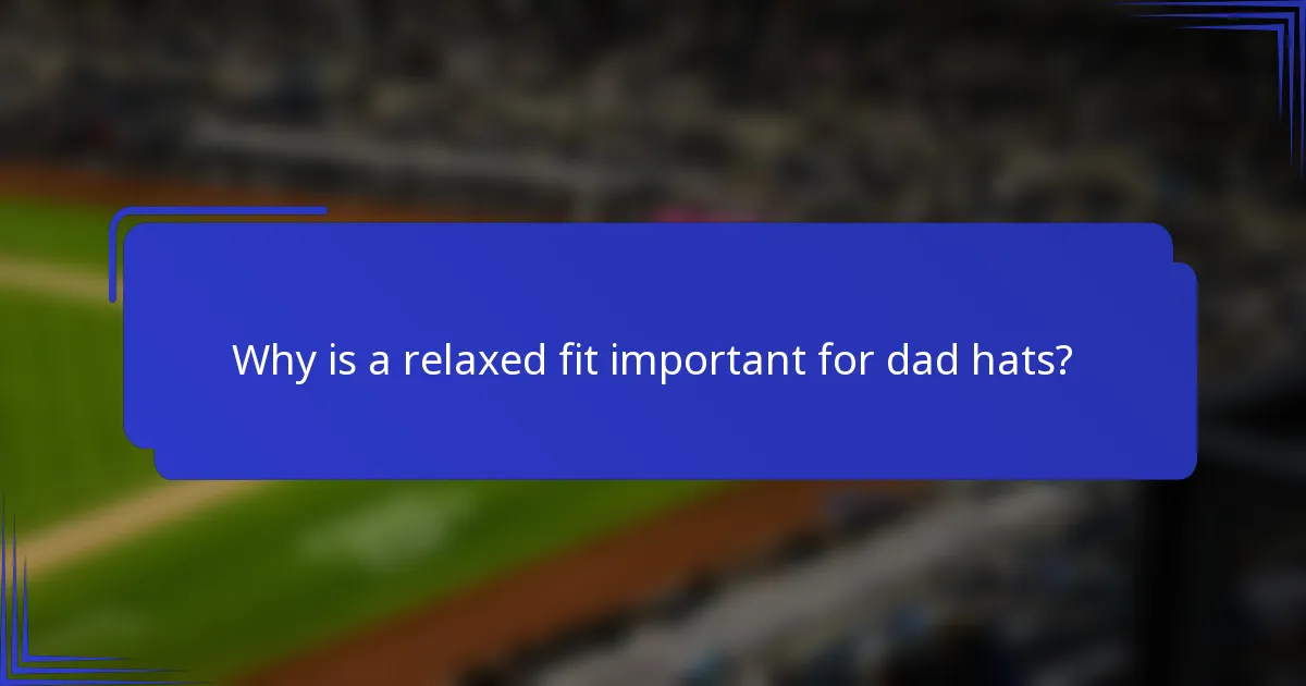 Why is a relaxed fit important for dad hats?
